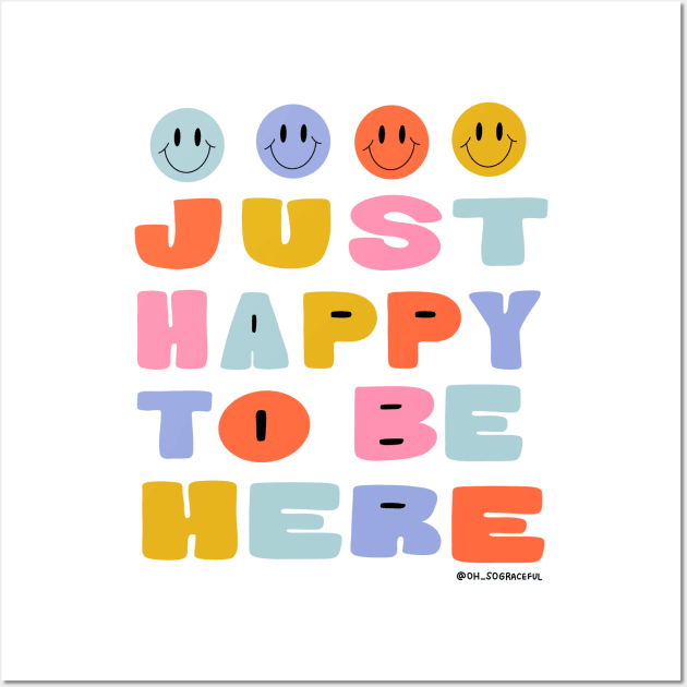 Just Happy to Be Here by Oh So Graceful Wall Art by Oh So Graceful